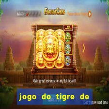 jogo do tigre de ganhar dinheiro