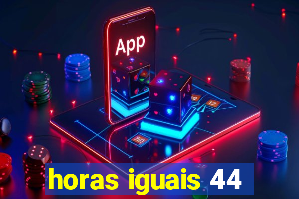 horas iguais 44