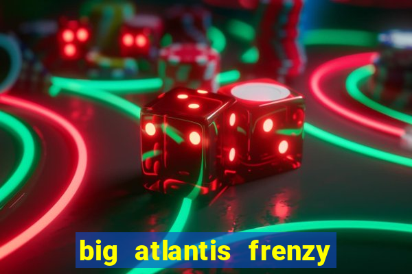 big atlantis frenzy slot free play