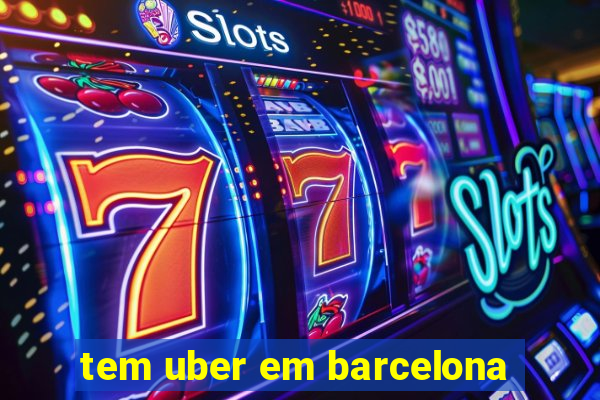 tem uber em barcelona