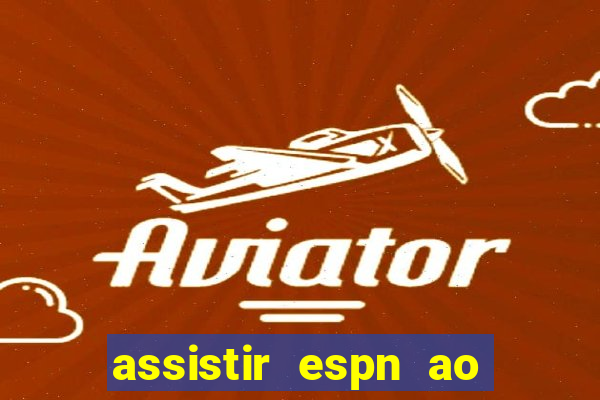 assistir espn ao vivo multicanais