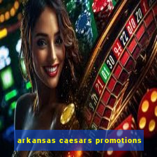 arkansas caesars promotions