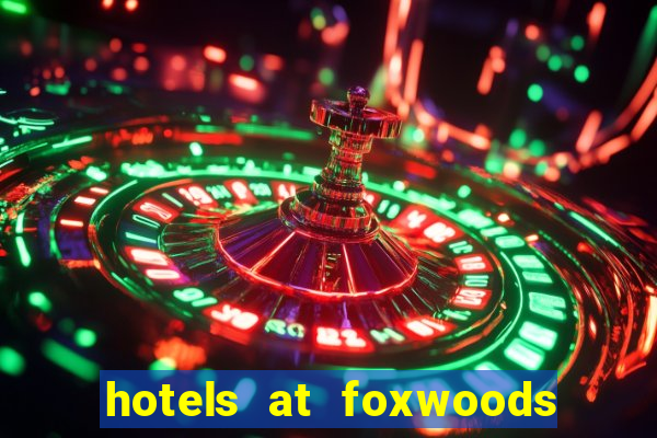 hotels at foxwoods casino ct