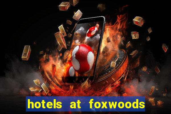 hotels at foxwoods casino ct