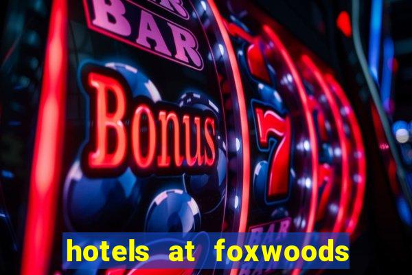 hotels at foxwoods casino ct