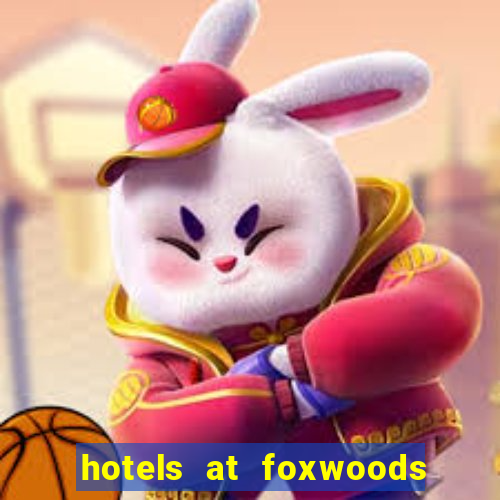 hotels at foxwoods casino ct