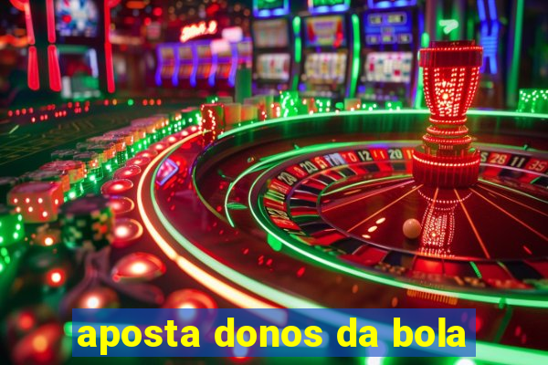 aposta donos da bola