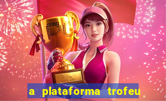 a plataforma trofeu bet é confiável