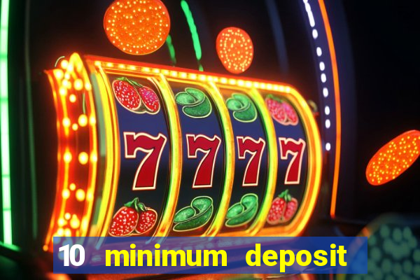 10 minimum deposit online casino