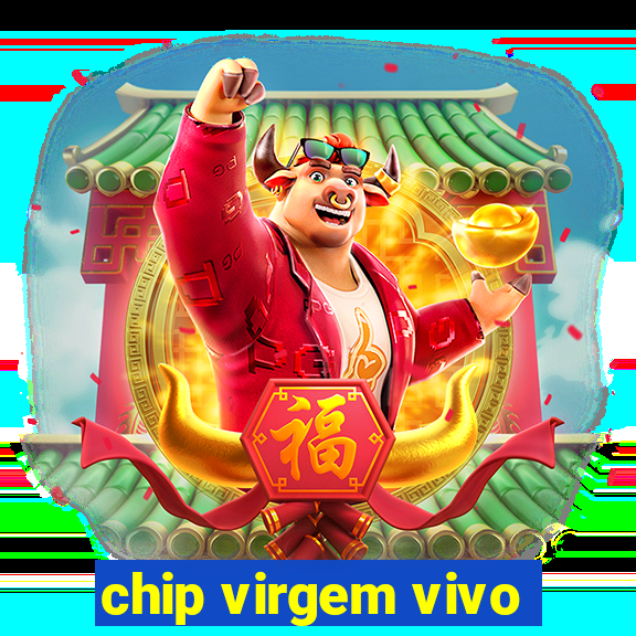 chip virgem vivo