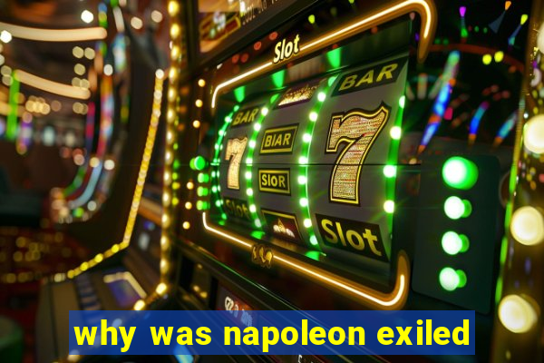 why was napoleon exiled