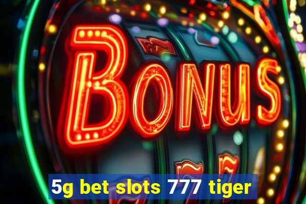 5g bet slots 777 tiger