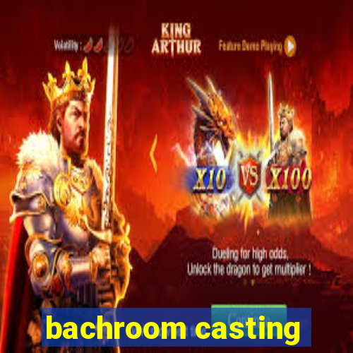 bachroom casting