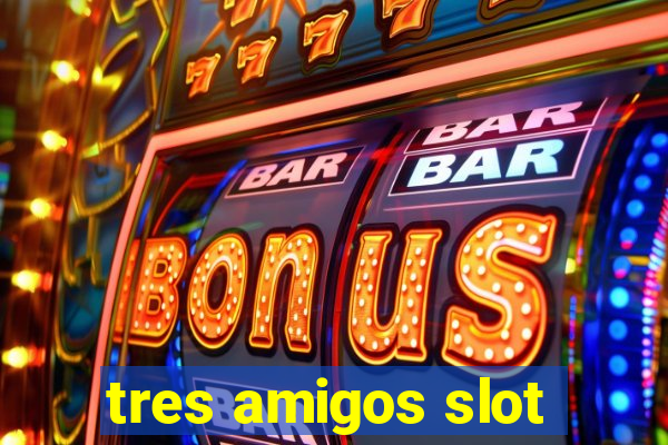 tres amigos slot