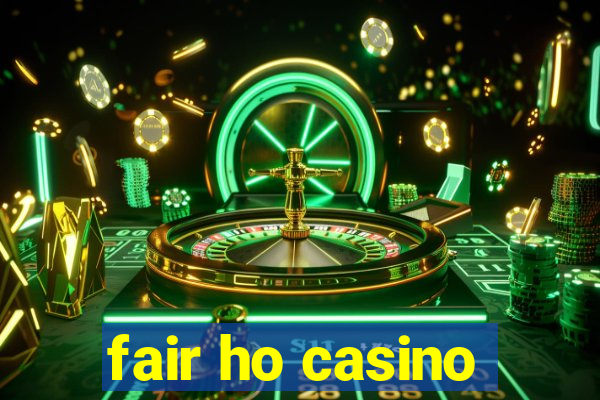 fair ho casino