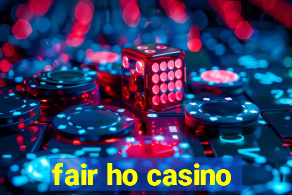 fair ho casino