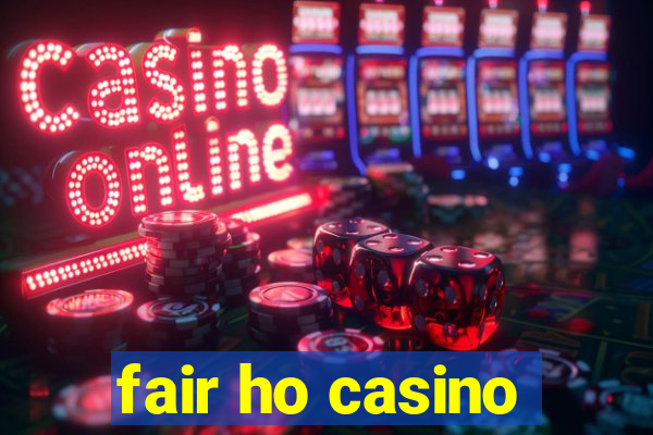 fair ho casino