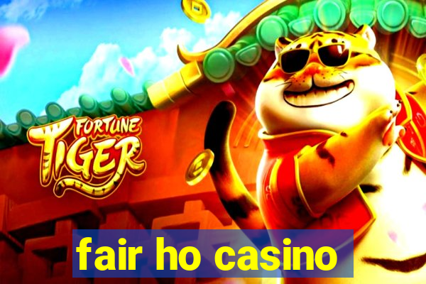 fair ho casino