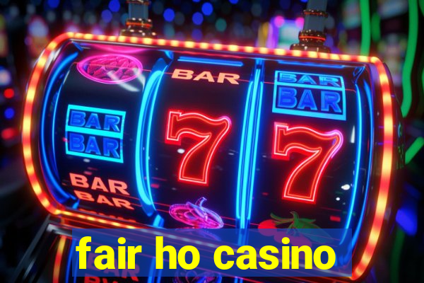 fair ho casino