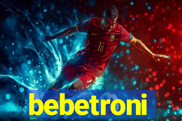 bebetroni