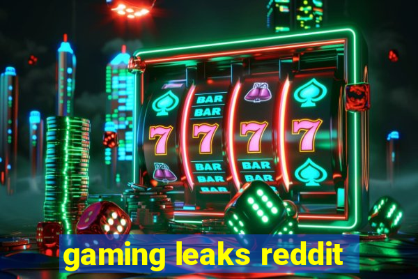 gaming leaks reddit