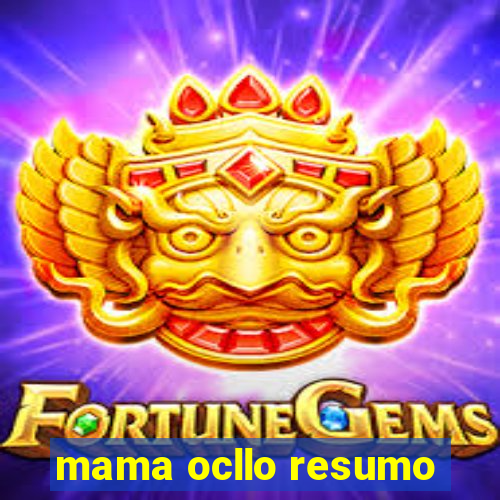 mama ocllo resumo