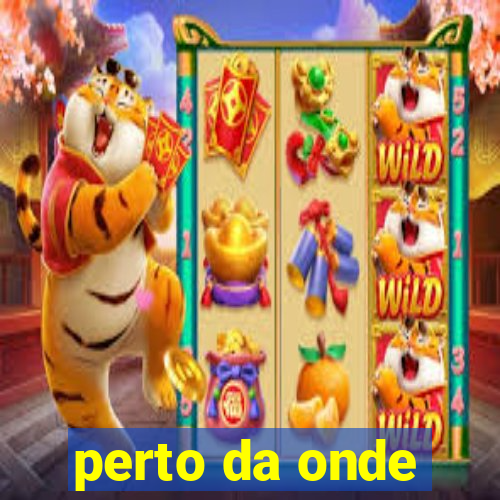 perto da onde