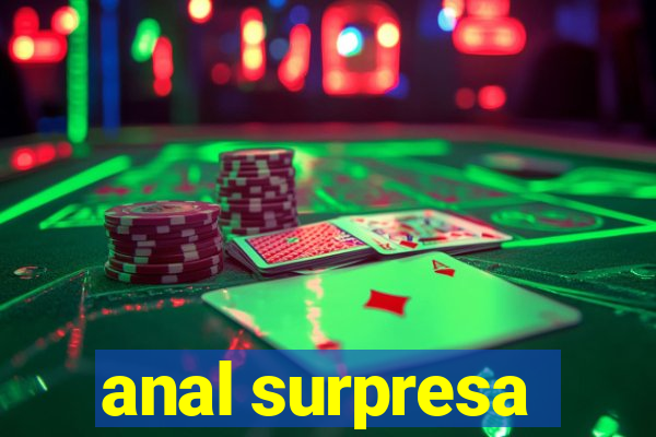 anal surpresa