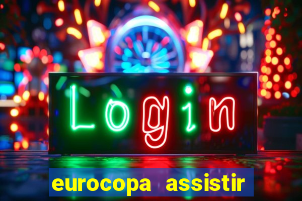 eurocopa assistir ao vivo