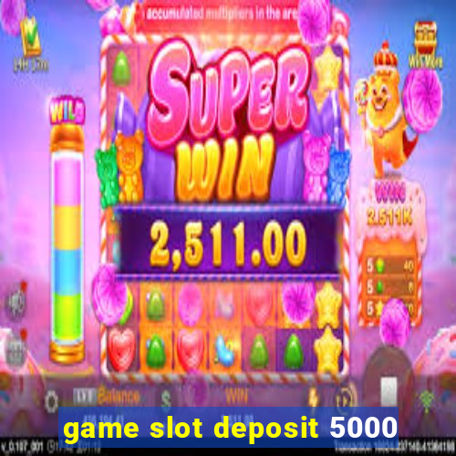 game slot deposit 5000