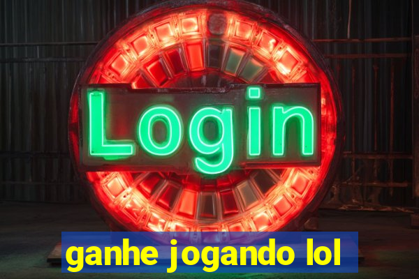 ganhe jogando lol