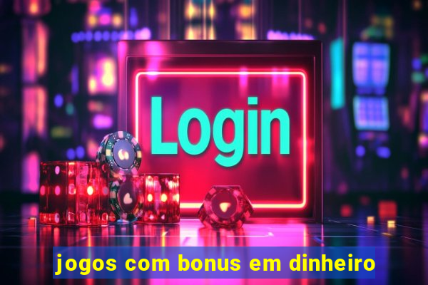 jogos com bonus em dinheiro