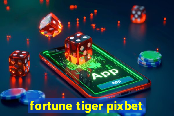 fortune tiger pixbet