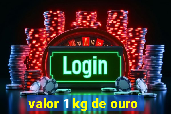 valor 1 kg de ouro