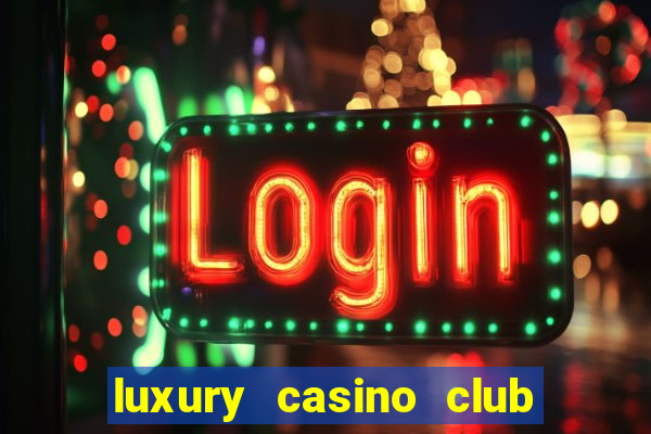 luxury casino club top slots