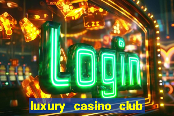 luxury casino club top slots