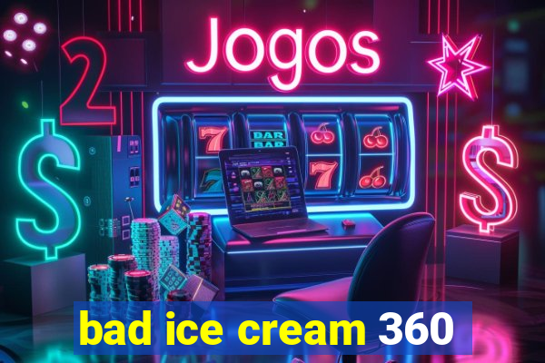 bad ice cream 360