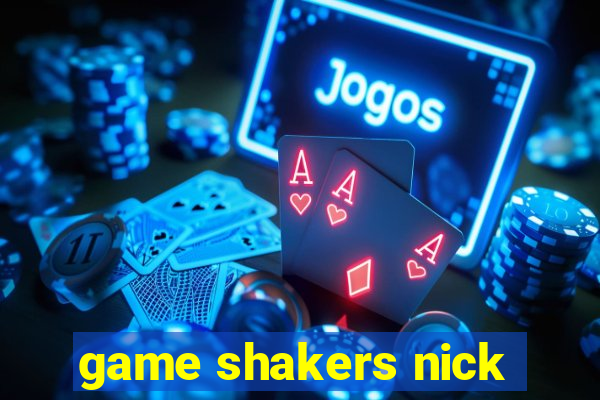 game shakers nick