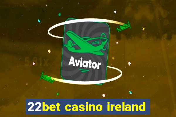 22bet casino ireland