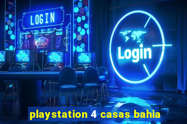 playstation 4 casas bahia