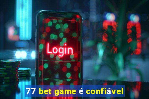 77 bet game é confiável