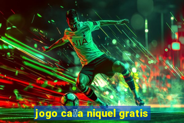 jogo ca莽a niquel gratis