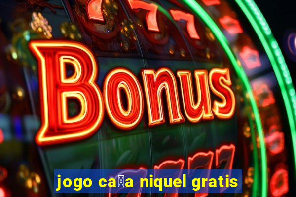 jogo ca莽a niquel gratis