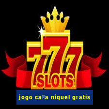 jogo ca莽a niquel gratis