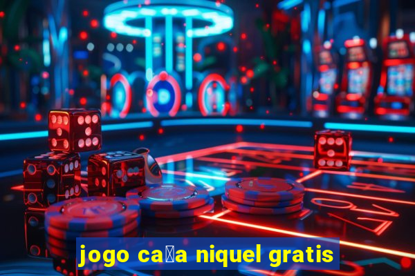 jogo ca莽a niquel gratis