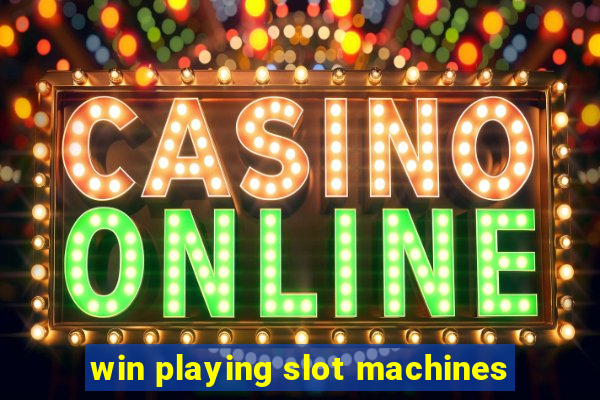 win playing slot machines