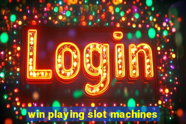 win playing slot machines