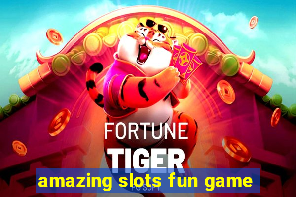 amazing slots fun game