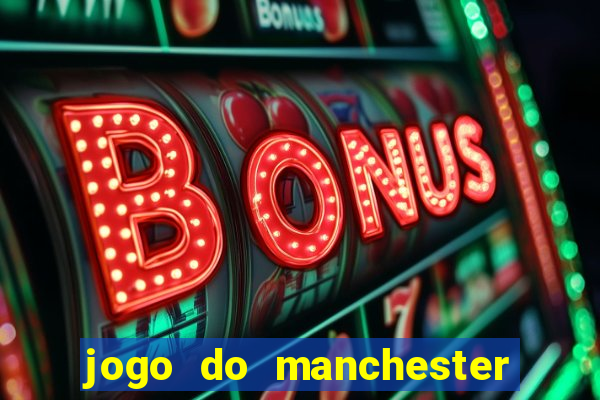 jogo do manchester united ao vivo futemax