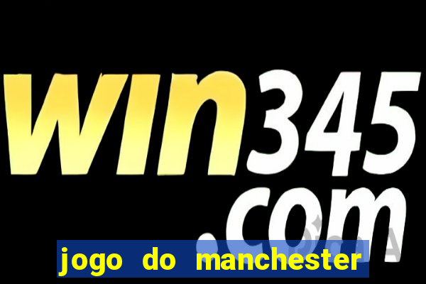 jogo do manchester united ao vivo futemax